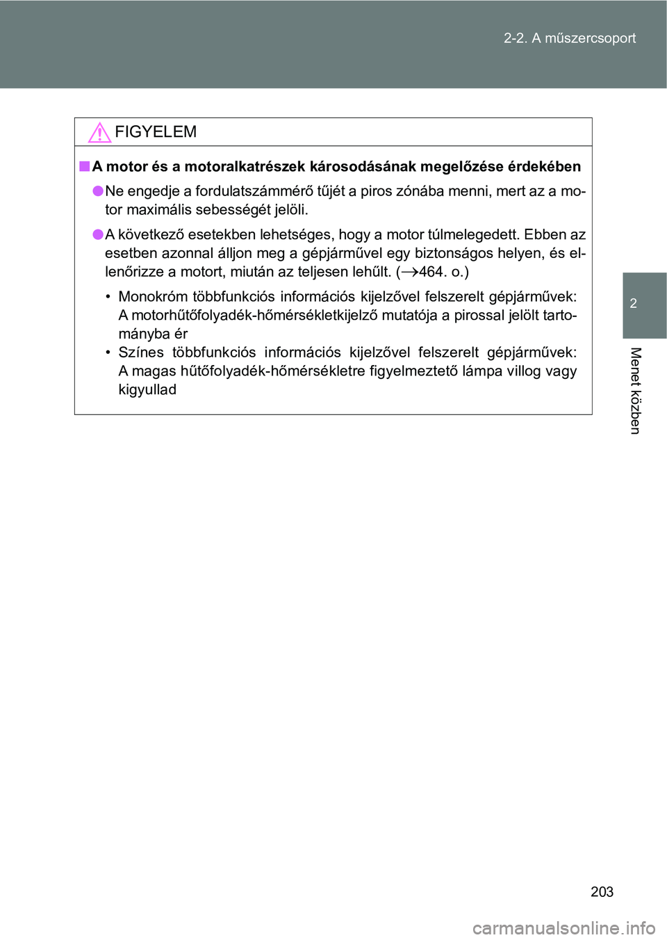 TOYOTA GT86 2017 Kezelési útmutató (in Hungarian) 203 2-2. A műszercsoport
2
Menet közben
FIGYELEM
nA motor és a motoralkatrészek károsodásának megelőzése érdekében
lNe engedje a fordulatszámmérő tűjét a piros zónába menni, mert az TOYOTA GT86 2017 Kezelési útmutató (in Hungarian) 203 2-2. A műszercsoport
2
Menet közben
FIGYELEM
nA motor és a motoralkatrészek károsodásának megelőzése érdekében
lNe engedje a fordulatszámmérő tűjét a piros zónába menni, mert az