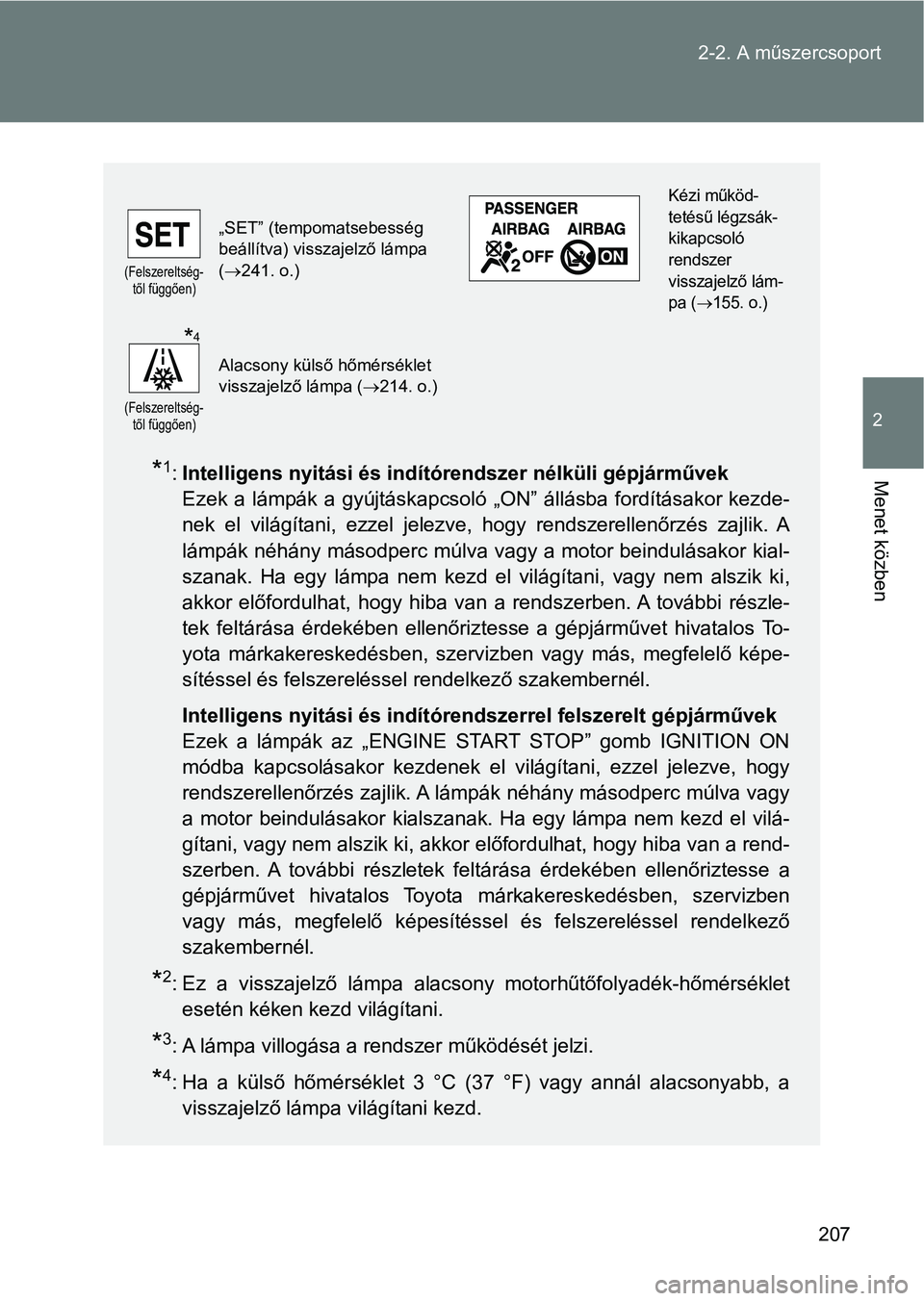 TOYOTA GT86 2017 Kezelési útmutató (in Hungarian) 207 2-2. A műszercsoport
2
Menet közben*1:Intelligens nyitási és indítórendszer nélküli gépjárművek
Ezek a lámpák a gyújtáskapcsoló „ON” állásba fordításakor kezde-
nek el v TOYOTA GT86 2017 Kezelési útmutató (in Hungarian) 207 2-2. A műszercsoport
2
Menet közben*1:Intelligens nyitási és indítórendszer nélküli gépjárművek
Ezek a lámpák a gyújtáskapcsoló „ON” állásba fordításakor kezde-
nek el v