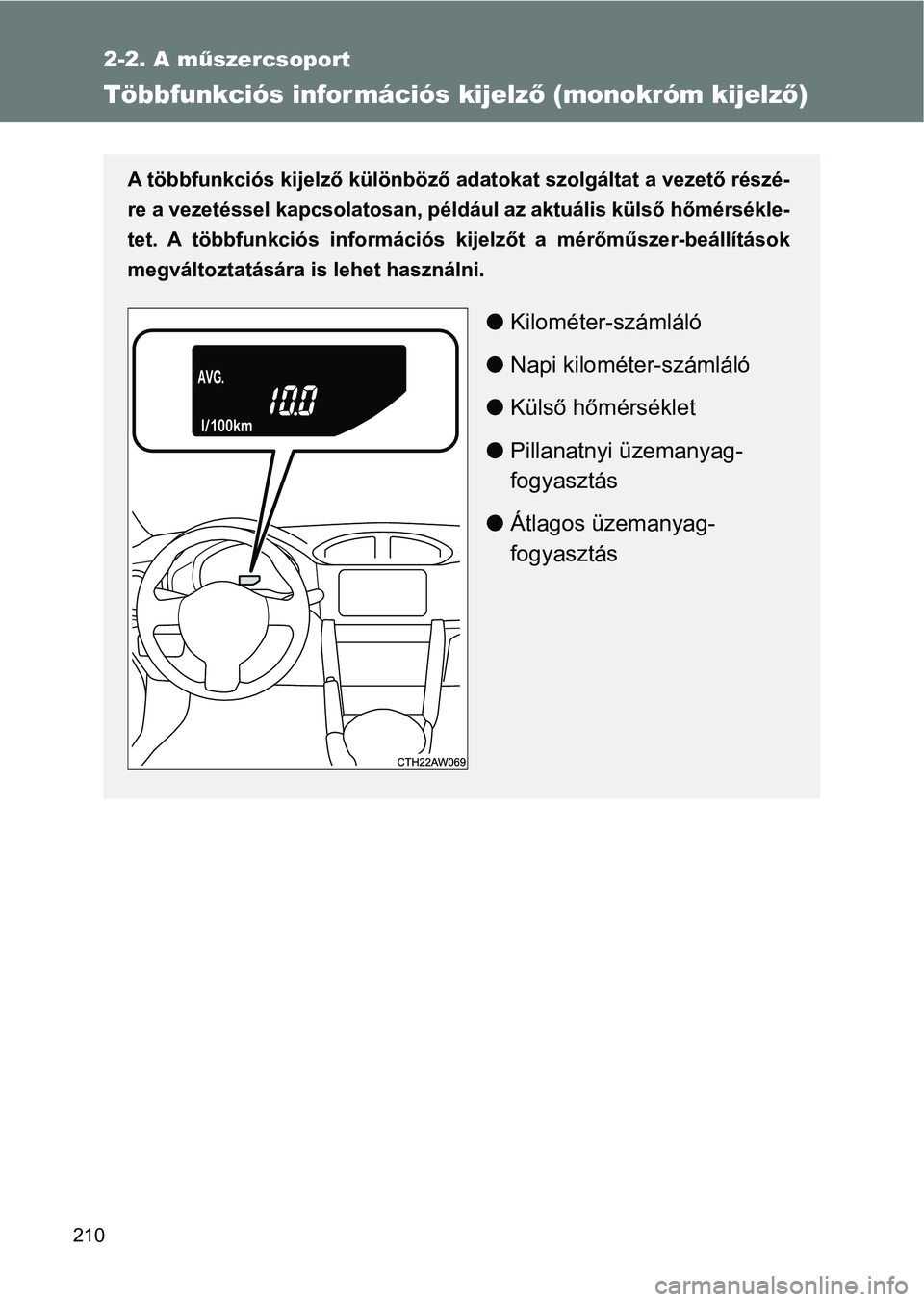 TOYOTA GT86 2017 Kezelési útmutató (in Hungarian) 210
2-2. A műszercsoport
Többfunkciós információs kijelző (monokróm kijelző)
A többfunkciós kijelző különböző adatokat szolgáltat a vezető részé-
re a vezetéssel kapcsolatosan, pé TOYOTA GT86 2017 Kezelési útmutató (in Hungarian) 210
2-2. A műszercsoport
Többfunkciós információs kijelző (monokróm kijelző)
A többfunkciós kijelző különböző adatokat szolgáltat a vezető részé-
re a vezetéssel kapcsolatosan, pé