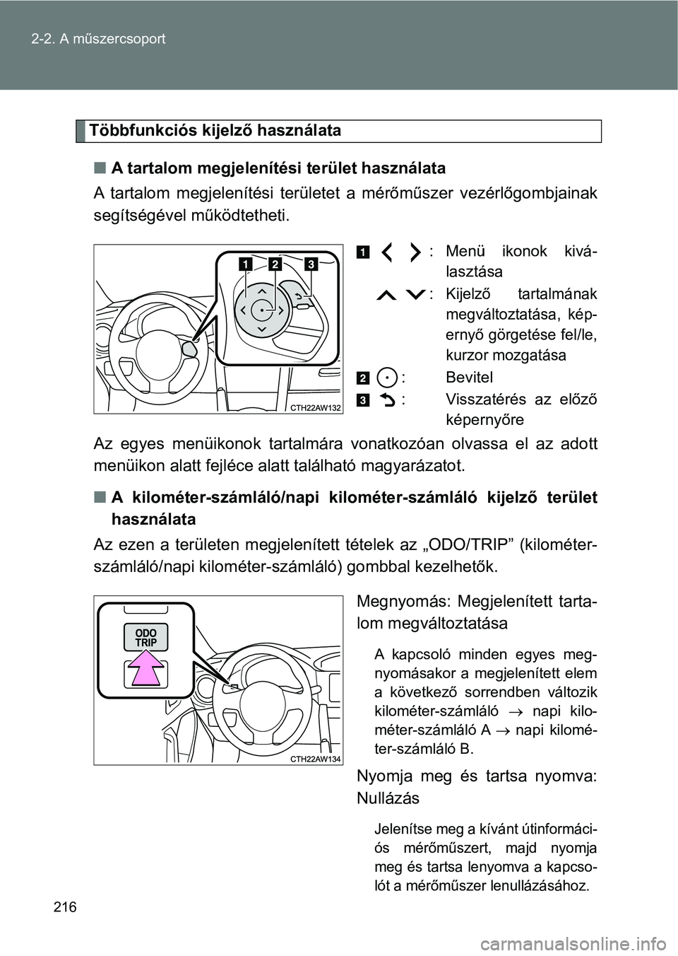 TOYOTA GT86 2017  Kezelési útmutató (in Hungarian) 216 2-2. A műszercsoport
Többfunkciós kijelző használata
nA tartalom megjelenítési terület használata
A  tartalom  megjelenítési  területet  a  mérőműszer  vezérlőgombjainak
segítsé