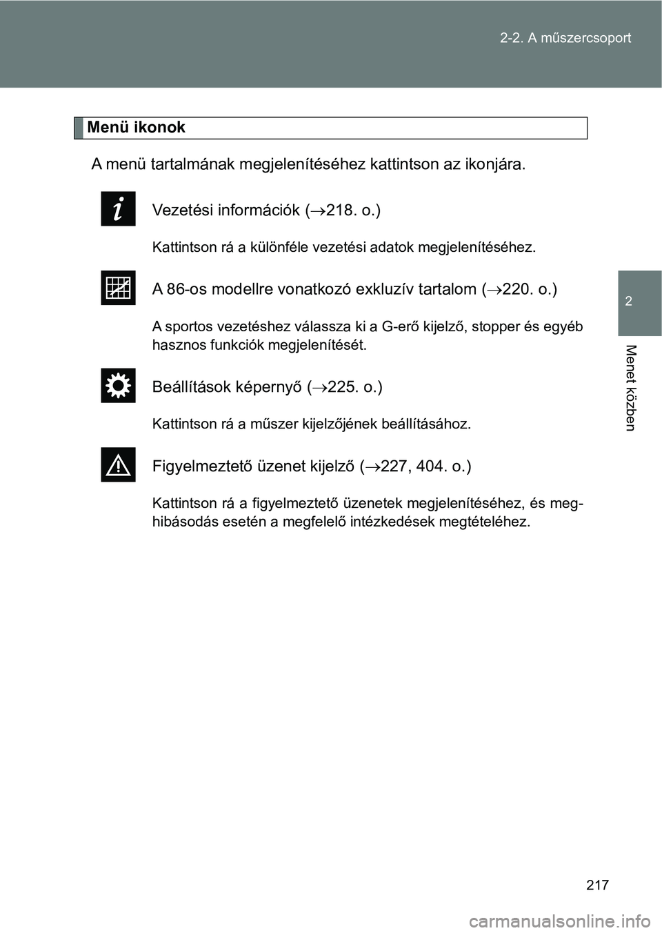 TOYOTA GT86 2017  Kezelési útmutató (in Hungarian) 217 2-2. A műszercsoport
2
Menet közben
Menü ikonok
A menü tartalmának megjelenítéséhez kattintson az ikonjára.
Vezetési információk (218. o.)
<002e004400570057004c005100570056005200510