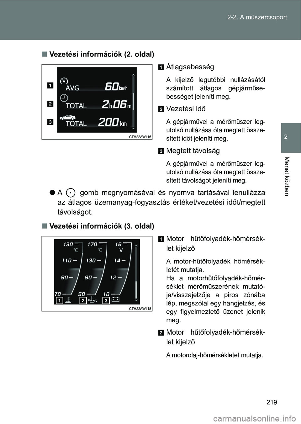 TOYOTA GT86 2017  Kezelési útmutató (in Hungarian) 219 2-2. A műszercsoport
2
Menet közben
nVezetési információk (2. oldal)
Átlagsebesség
A  kijelző  legutóbbi  nullázásától
számított  átlagos  gépjárműse-
bességet jeleníti meg.
V