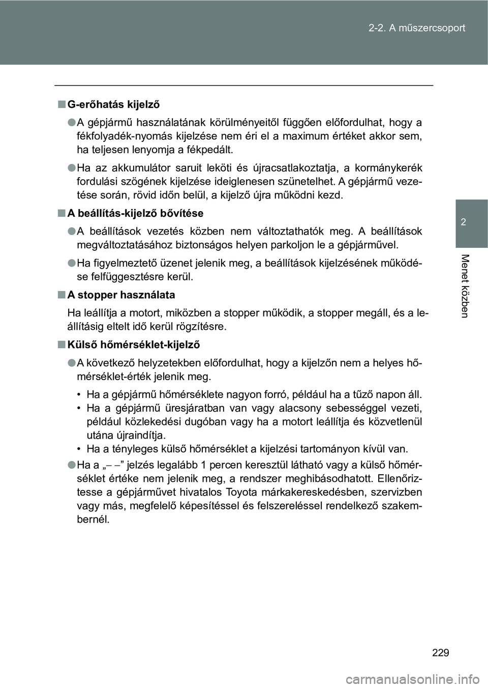 TOYOTA GT86 2017  Kezelési útmutató (in Hungarian) 229 2-2. A műszercsoport
2
Menet közben
nG-erőhatás kijelző
lA  gépjármű  használatának  körülményeitől  függően  előfordulhat,  hogy  a
fékfolyadék-nyomás  kijelzése  nem  éri  