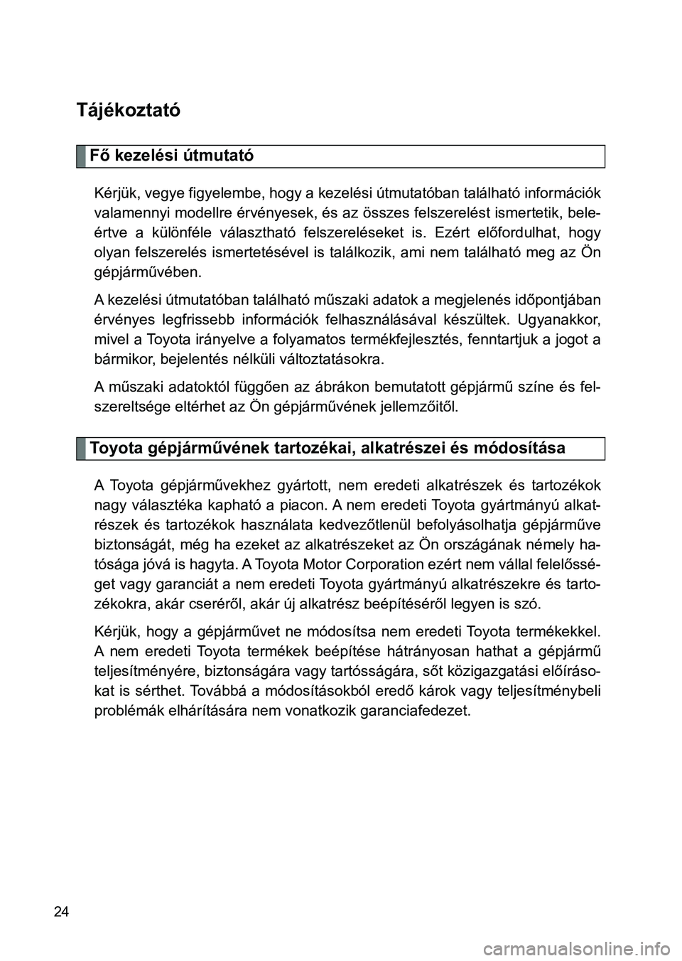 TOYOTA GT86 2017 Kezelési útmutató (in Hungarian) 24
Tájékoztató
Fő kezelési útmutató
Kérjük, vegye figyelembe, hogy a kezelési útmutatóban található információk
valamennyi modellre érvényesek, és az összes felszerelést ismerteti TOYOTA GT86 2017 Kezelési útmutató (in Hungarian) 24
Tájékoztató
Fő kezelési útmutató
Kérjük, vegye figyelembe, hogy a kezelési útmutatóban található információk
valamennyi modellre érvényesek, és az összes felszerelést ismerteti