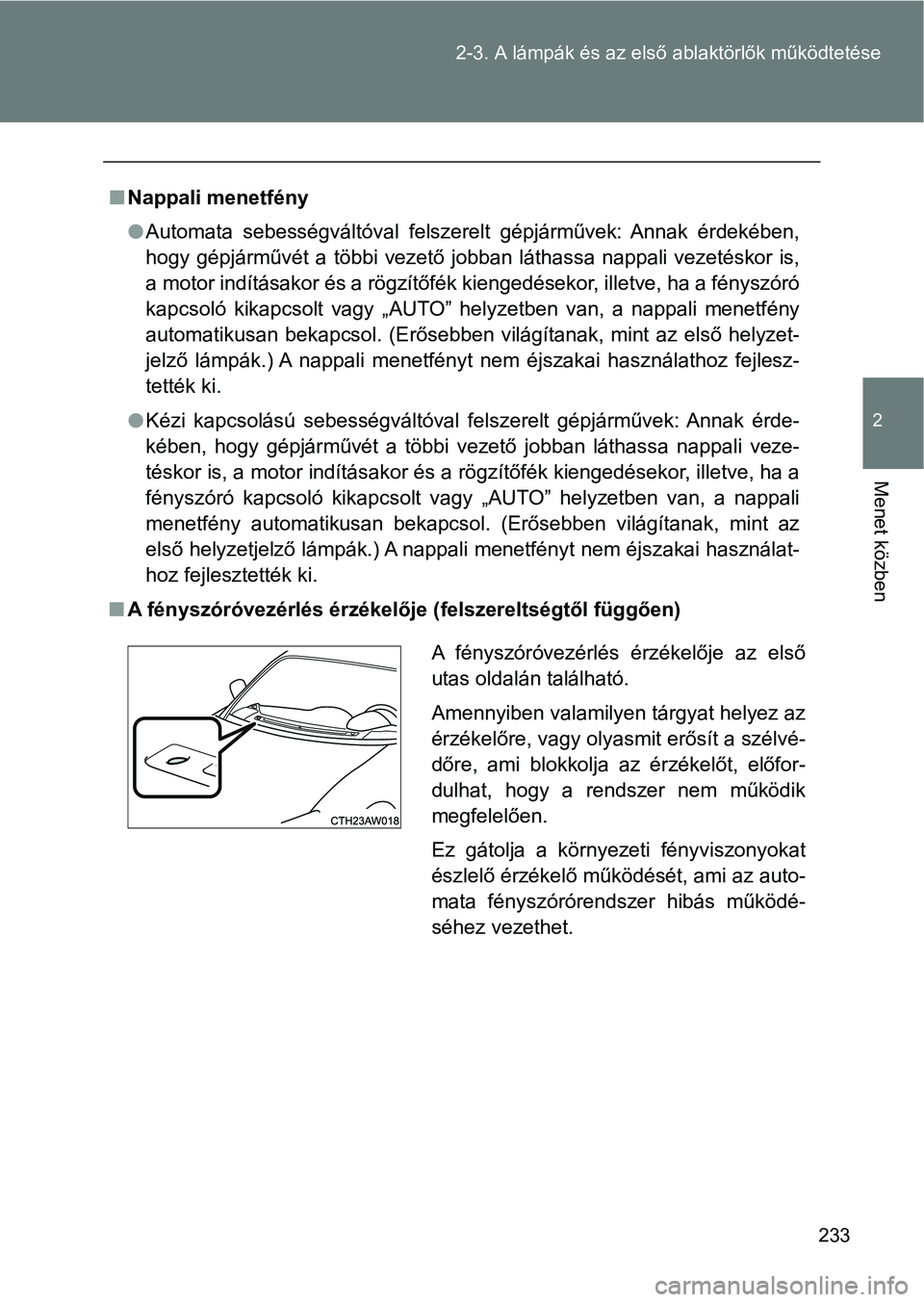 TOYOTA GT86 2017  Kezelési útmutató (in Hungarian) 233 2-3. A lámpák és az első ablaktörlők működtetése
2
Menet közben
nNappali menetfény
lAutomata  sebességváltóval  felszerelt  gépjárművek:  Annak  érdekében,
hogy  gépjárművét