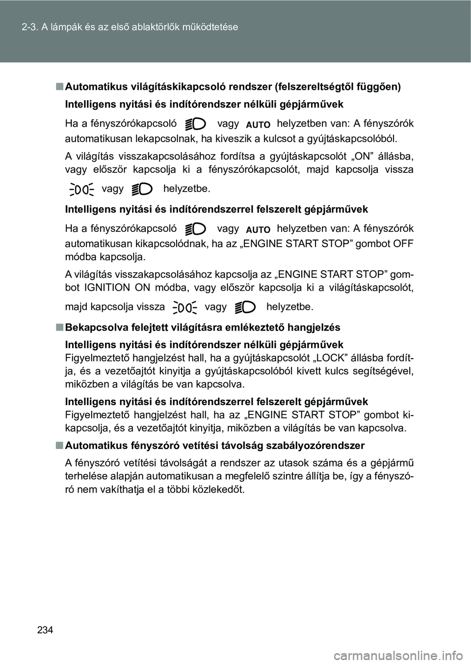 TOYOTA GT86 2017  Kezelési útmutató (in Hungarian) 234 2-3. A lámpák és az első ablaktörlők működtetése
nAutomatikus világításkikapcsoló rendszer (felszereltségtől függően)
Intelligens nyitási és indítórendszer nélküli gépjárm