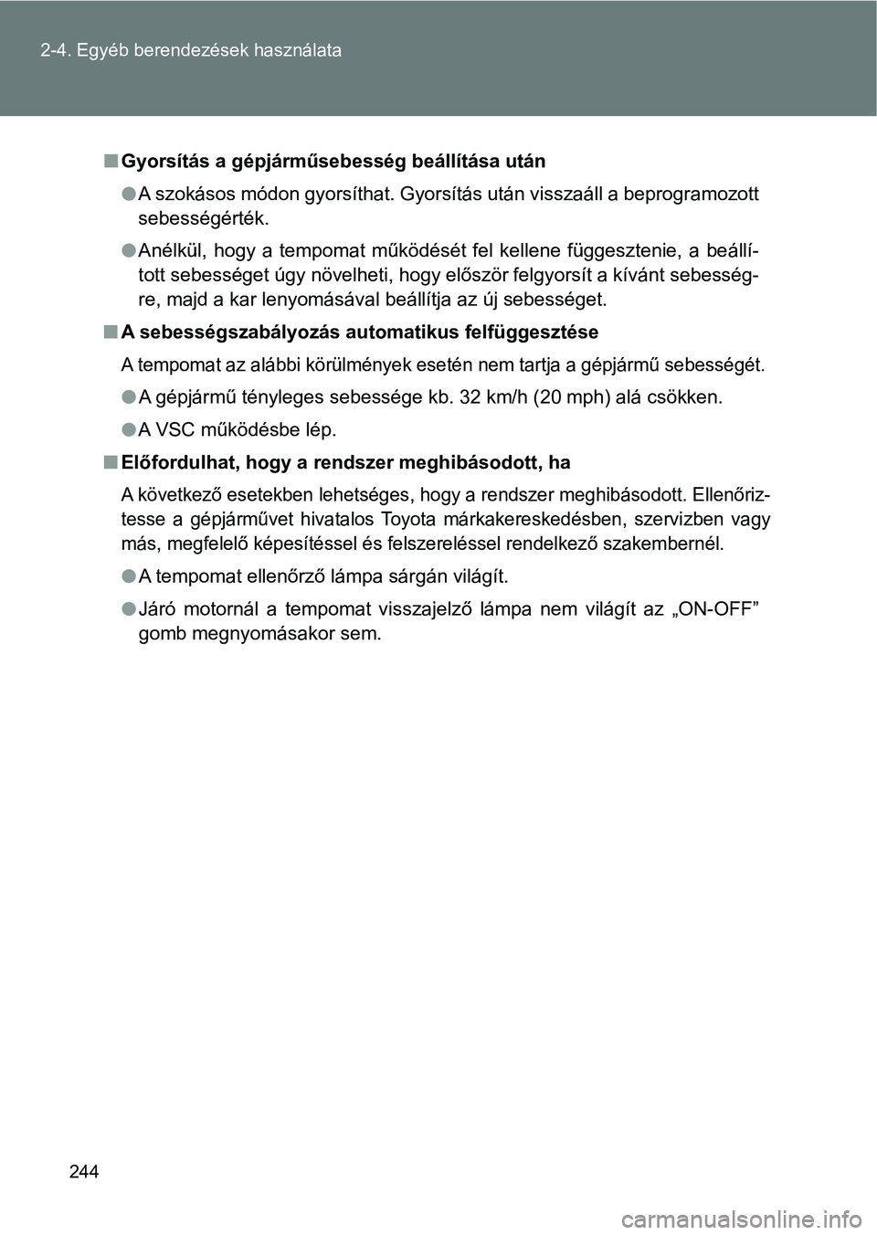 TOYOTA GT86 2017  Kezelési útmutató (in Hungarian) 244 2-4. Egyéb berendezések használata
nGyorsítás a gépjárműsebesség beállítása után
lA szokásos módon gyorsíthat. Gyorsítás után visszaáll a beprogramozott
sebességérték.
lAné
