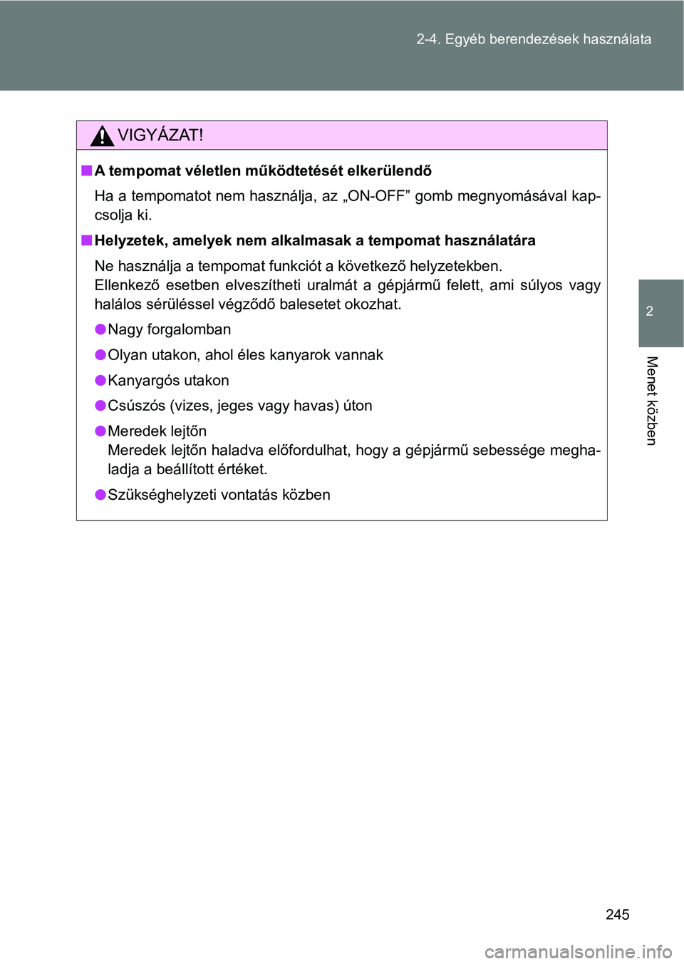 TOYOTA GT86 2017  Kezelési útmutató (in Hungarian) 245 2-4. Egyéb berendezések használata
2
Menet közben
VIGYÁZAT!
nA tempomat véletlen működtetését elkerülendő
Ha a tempomatot nem használja, az „ON-OFF” gomb megnyomásával kap-
csol