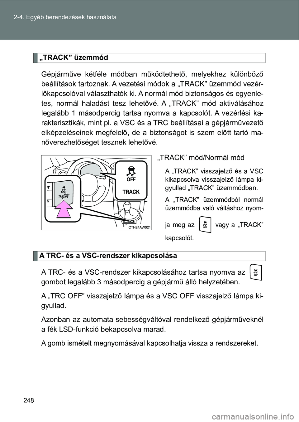 TOYOTA GT86 2017  Kezelési útmutató (in Hungarian) 248 2-4. Egyéb berendezések használata
„TRACK” üzemmód
Gépjárműve  kétféle  módban  működtethető,  melyekhez  különböző
beállítások tartoznak. A vezetési módok a „TRACK”