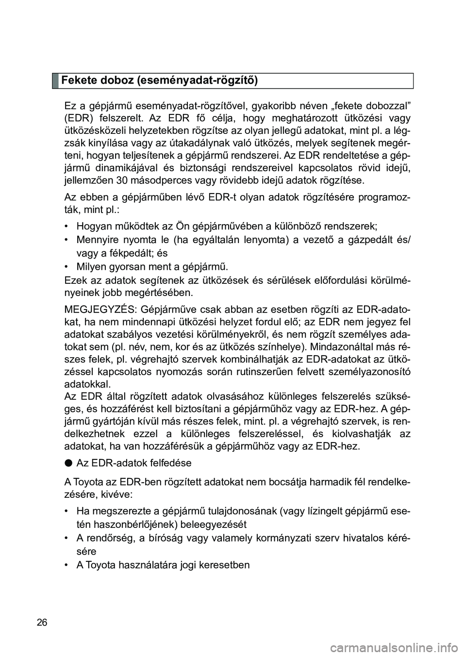 TOYOTA GT86 2017 Kezelési útmutató (in Hungarian) 26
Fekete doboz (eseményadat-rögzítő)
Ez a gépjármű eseményadat-rögzítővel, gyakoribb néven „fekete dobozzal”
(EDR) felszerelt. Az EDR fő célja, hogy meghatározott ü TOYOTA GT86 2017 Kezelési útmutató (in Hungarian) 26
Fekete doboz (eseményadat-rögzítő)
Ez a gépjármű eseményadat-rögzítővel, gyakoribb néven „fekete dobozzal”
(EDR) felszerelt. Az EDR fő célja, hogy meghatározott ü