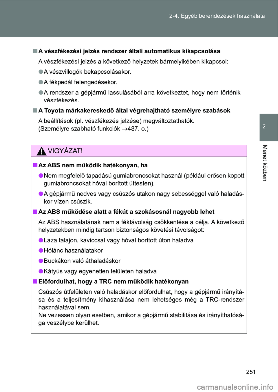TOYOTA GT86 2017  Kezelési útmutató (in Hungarian) 251 2-4. Egyéb berendezések használata
2
Menet közben
nA vészfékezési jelzés rendszer általi automatikus kikapcsolása
A vészfékezési jelzés a következő helyzetek bármelyikében kikapc