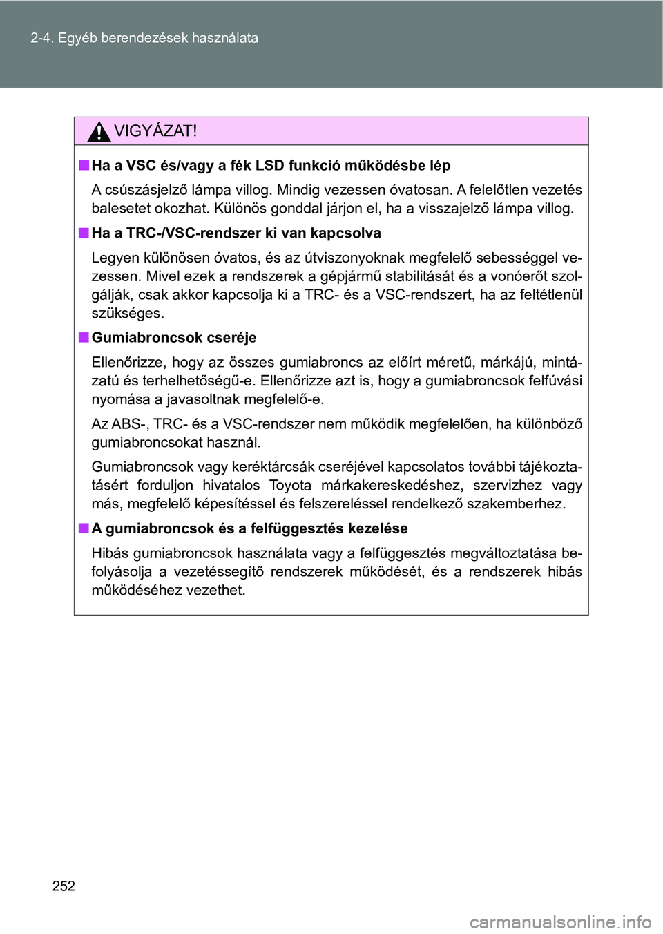 TOYOTA GT86 2017  Kezelési útmutató (in Hungarian) 252 2-4. Egyéb berendezések használata
VIGYÁZAT!
nHa a VSC és/vagy a fék LSD funkció működésbe lép
A csúszásjelző lámpa villog. Mindig vezessen óvatosan. A felelőtlen vezetés
baleset