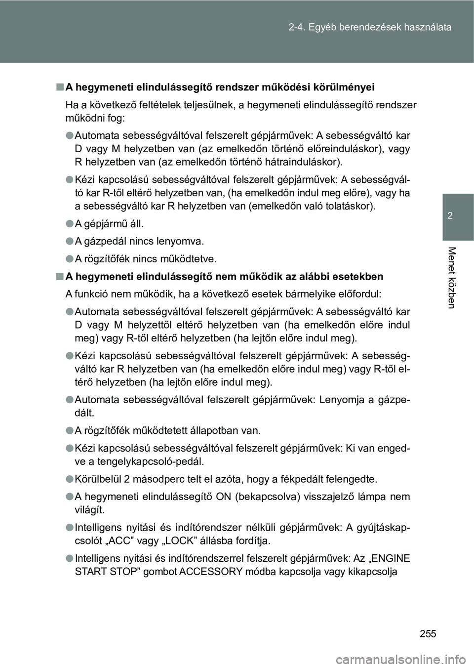 TOYOTA GT86 2017  Kezelési útmutató (in Hungarian) 255 2-4. Egyéb berendezések használata
2
Menet közben
nA hegymeneti elindulássegítő rendszer működési körülményei
Ha a következő feltételek teljesülnek, a hegymeneti elindulássegít