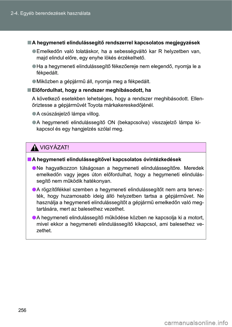 TOYOTA GT86 2017  Kezelési útmutató (in Hungarian) 256 2-4. Egyéb berendezések használata
nA hegymeneti elindulássegítő rendszerrel kapcsolatos megjegyzések
lEmelkedőn  való  tolatáskor,  ha  a  sebességváltó  kar  R  helyzetben van,
majd
