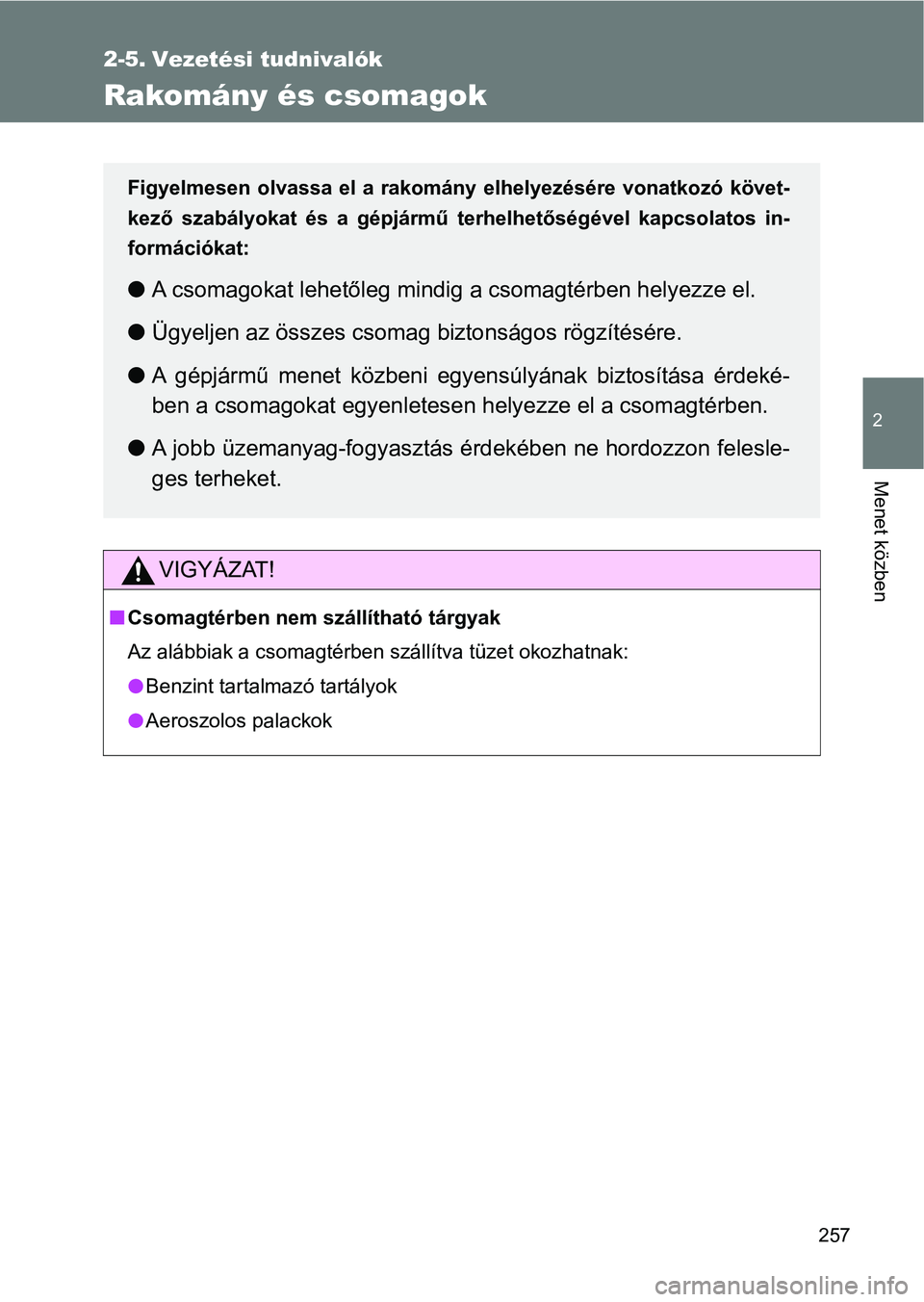 TOYOTA GT86 2017  Kezelési útmutató (in Hungarian) 257
2
Menet közben
2-5. Vezetési tudnivalók
Rakomány és csomagok
VIGYÁZAT!
nCsomagtérben nem szállítható tárgyak
Az alábbiak a csomagtérben szállítva tüzet okozhatnak:
lBenzint tartalm