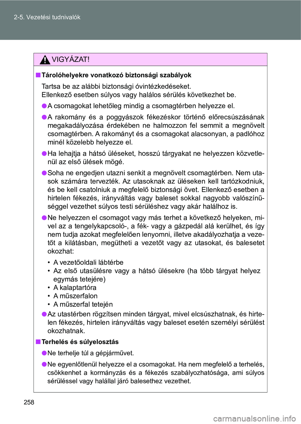 TOYOTA GT86 2017  Kezelési útmutató (in Hungarian) 258 2-5. Vezetési tudnivalók
VIGYÁZAT!
nTárolóhelyekre vonatkozó biztonsági szabályok
Tartsa be az alábbi biztonsági óvintézkedéseket. 
Ellenkező esetben súlyos vagy halálos sérülés