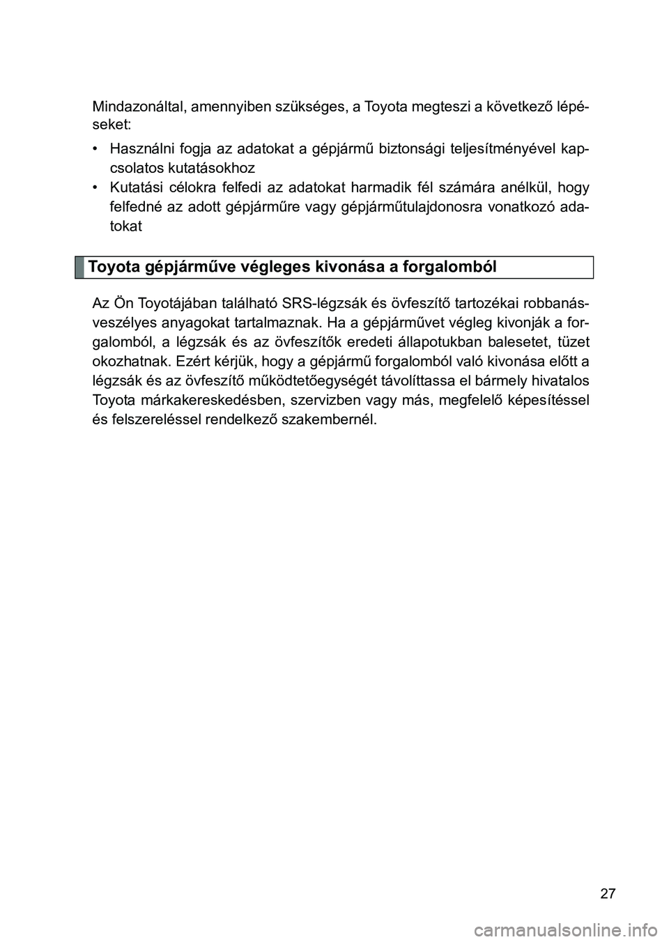 TOYOTA GT86 2017 Kezelési útmutató (in Hungarian) 27
Mindazonáltal, amennyiben szükséges, a Toyota megteszi a következő lépé-
seket:
• Használni fogja az adatokat a gépjármű biztonsági teljesítményével kap-
csolatos kutatáso TOYOTA GT86 2017 Kezelési útmutató (in Hungarian) 27
Mindazonáltal, amennyiben szükséges, a Toyota megteszi a következő lépé-
seket:
• Használni fogja az adatokat a gépjármű biztonsági teljesítményével kap-
csolatos kutatáso