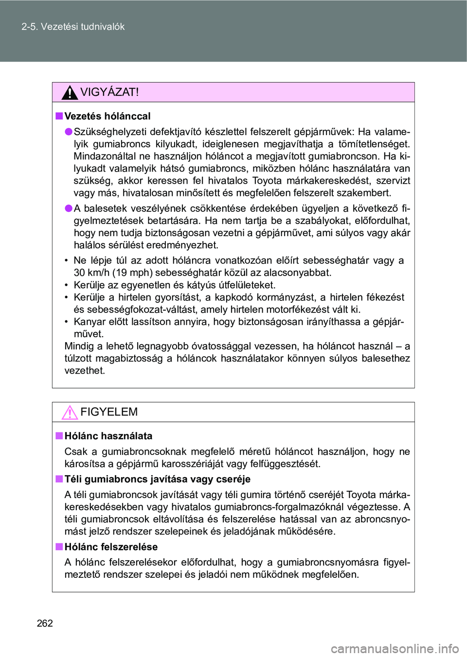 TOYOTA GT86 2017 Kezelési útmutató (in Hungarian) 262 2-5. Vezetési tudnivalók
VIGYÁZAT!
nVezetés hólánccal
lSzükséghelyzeti defektjavító készlettel felszerelt gépjárművek: Ha valame-
lyik gumiabroncs kilyukadt, ideiglenesen meg TOYOTA GT86 2017 Kezelési útmutató (in Hungarian) 262 2-5. Vezetési tudnivalók
VIGYÁZAT!
nVezetés hólánccal
lSzükséghelyzeti defektjavító készlettel felszerelt gépjárművek: Ha valame-
lyik gumiabroncs kilyukadt, ideiglenesen meg
