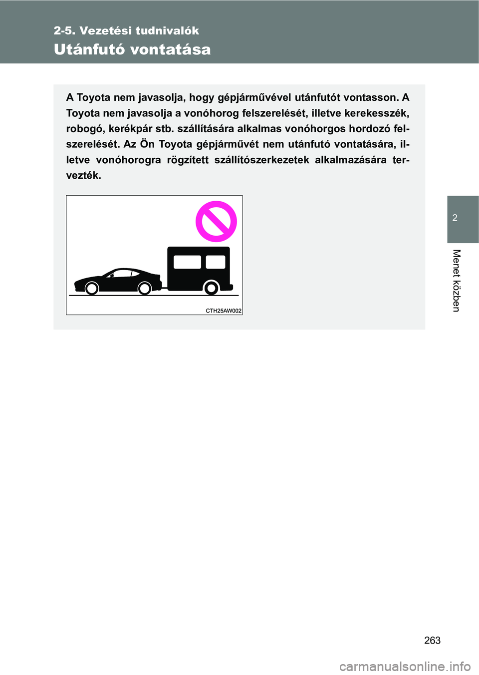 TOYOTA GT86 2017 Kezelési útmutató (in Hungarian) 263
2-5. Vezetési tudnivalók
2
Menet közben
Utánfutó vontatása
A Toyota nem javasolja, hogy gépjárművével utánfutót vontasson. A
Toyota nem javasolja a vonóhorog felszerelését, illetve TOYOTA GT86 2017 Kezelési útmutató (in Hungarian) 263
2-5. Vezetési tudnivalók
2
Menet közben
Utánfutó vontatása
A Toyota nem javasolja, hogy gépjárművével utánfutót vontasson. A
Toyota nem javasolja a vonóhorog felszerelését, illetve