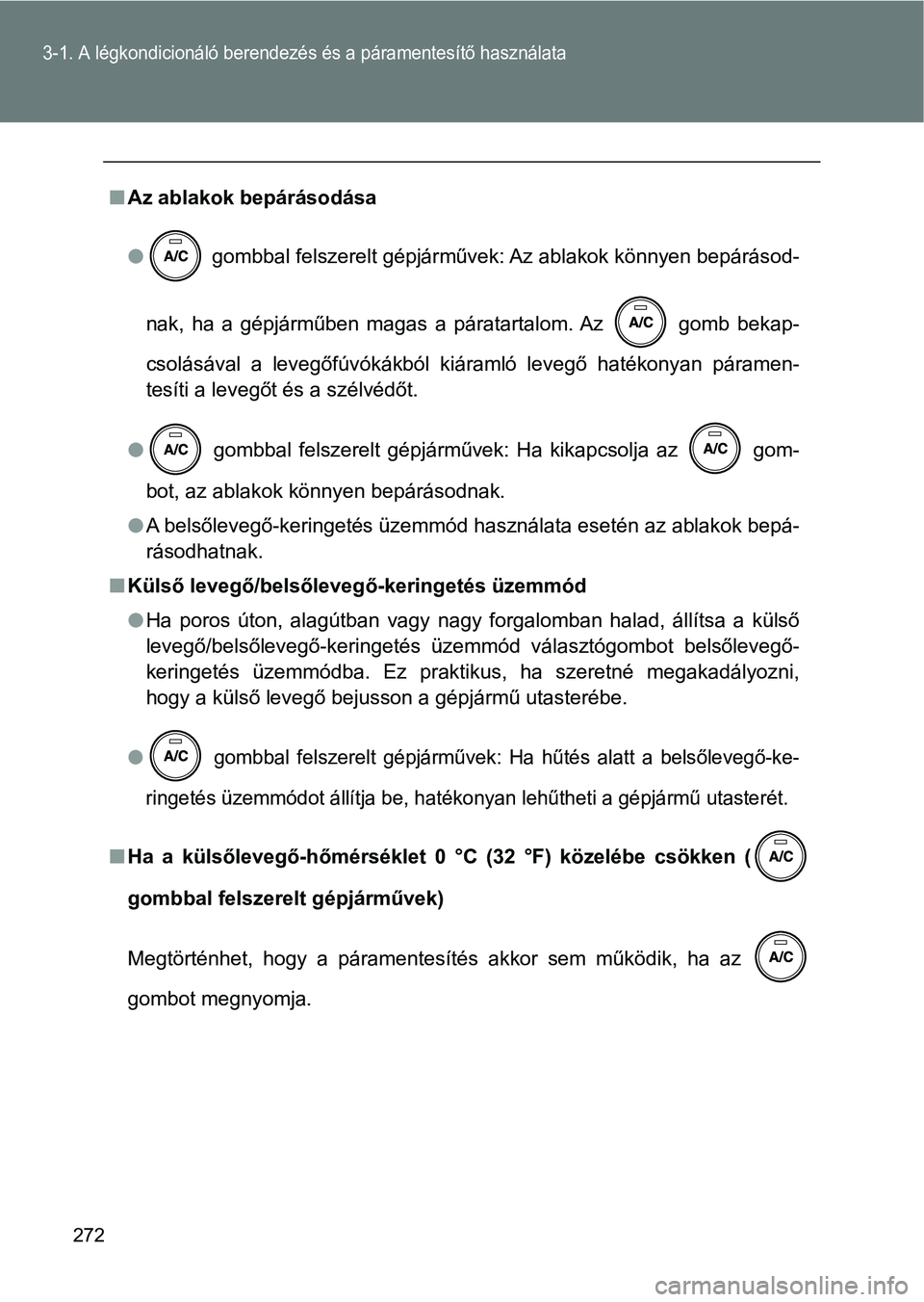 TOYOTA GT86 2017 Kezelési útmutató (in Hungarian) 272
3-1. A légkondicionáló berendezés és a páramentesítő használata
nAz ablakok bepárásodása
l gombbal felszerelt gépjárművek: Az ablakok könnyen bepárásod-
nak, ha a gépjárműb TOYOTA GT86 2017 Kezelési útmutató (in Hungarian) 272
3-1. A légkondicionáló berendezés és a páramentesítő használata
nAz ablakok bepárásodása
l gombbal felszerelt gépjárművek: Az ablakok könnyen bepárásod-
nak, ha a gépjárműb