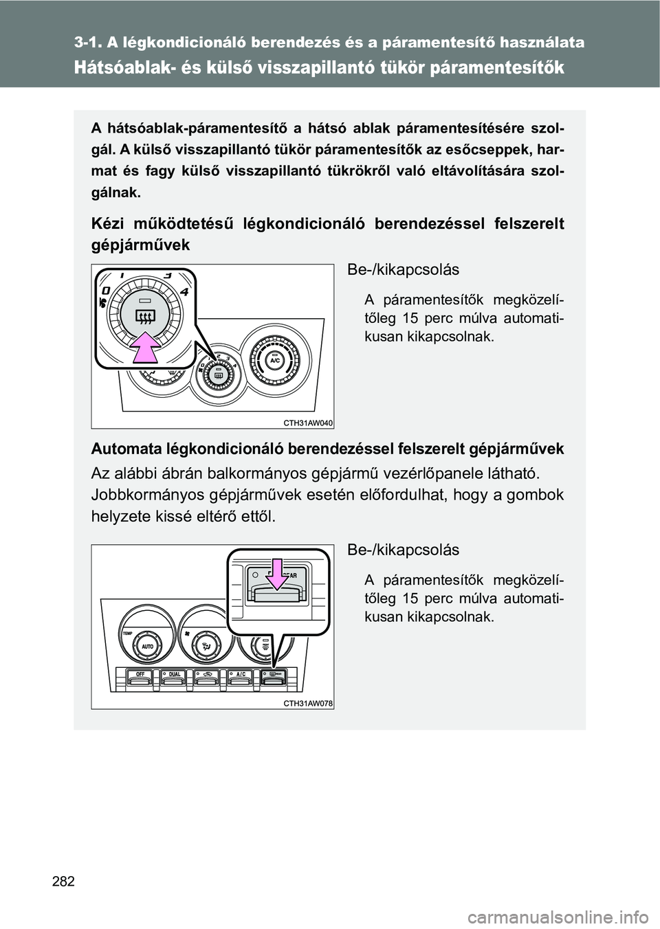 TOYOTA GT86 2017 Kezelési útmutató (in Hungarian) 282
3-1. A légkondicionáló berendezés és a páramentesítő használata
Hátsóablak- és külső visszapillantó tükör páramentesítők
A hátsóablak-páramentesítő a hátsó ablak p TOYOTA GT86 2017 Kezelési útmutató (in Hungarian) 282
3-1. A légkondicionáló berendezés és a páramentesítő használata
Hátsóablak- és külső visszapillantó tükör páramentesítők
A hátsóablak-páramentesítő a hátsó ablak p