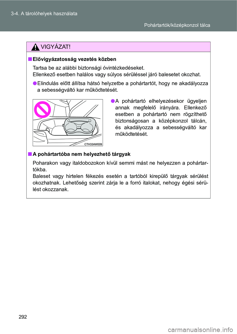 TOYOTA GT86 2017  Kezelési útmutató (in Hungarian) 292 3-4. A tárolóhelyek használata
VIGYÁZAT!
nElővigyázatosság vezetés közben
Tartsa be az alábbi biztonsági óvintézkedéseket. 
Ellenkező esetben halálos vagy súlyos sérüléssel já