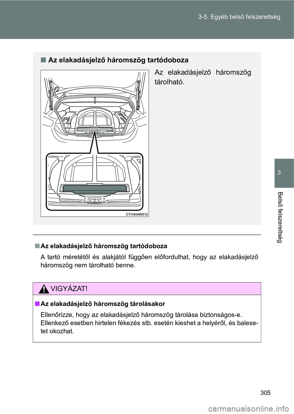 TOYOTA GT86 2017  Kezelési útmutató (in Hungarian) 305 
3-5. Egyéb belső  felszereltség
3
Belső felszereltség
nAz elakadásjelző háromszög tartódoboza 
A  tartó  méretétől  és  alakjától  függően  előfordulhat,  hogy  az  el akadás