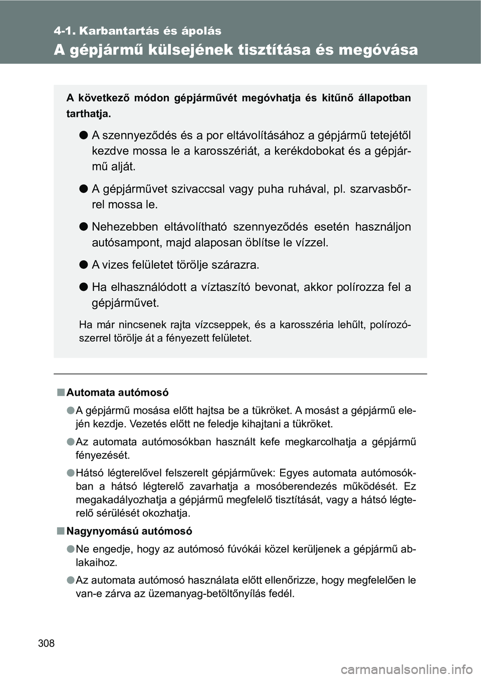 TOYOTA GT86 2017  Kezelési útmutató (in Hungarian) 308
4-1. Karbantartás és ápolás
A gépjármű külsejének tisztítása és megóvása
nAutomata autómosó
lA gépjármű mosása előtt hajtsa be a tükröket. A mosást a gépjármű ele-
jén 