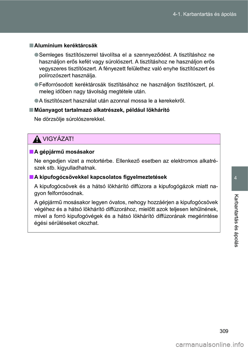 TOYOTA GT86 2017  Kezelési útmutató (in Hungarian) 309 4-1. Karbantartás és ápolás
4
Karbantartás és ápolás
nAlumínium keréktárcsák
lSemleges  tisztítószerrel  távolítsa  el  a  szennyeződést. A  tisztításhoz  ne
használjon erős 