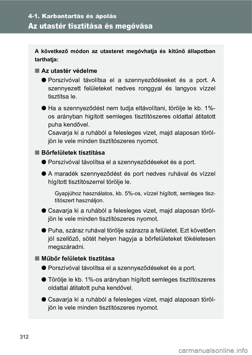 TOYOTA GT86 2017 Kezelési útmutató (in Hungarian) 312
4-1. Karbantartás és ápolás
Az utastér tisztítása és megóvása
A következő módon az utasteret megóvhatja és kitűnő állapotban
tarthatja:
nAz utastér védelme
lPorszívóv TOYOTA GT86 2017 Kezelési útmutató (in Hungarian) 312
4-1. Karbantartás és ápolás
Az utastér tisztítása és megóvása
A következő módon az utasteret megóvhatja és kitűnő állapotban
tarthatja:
nAz utastér védelme
lPorszívóv