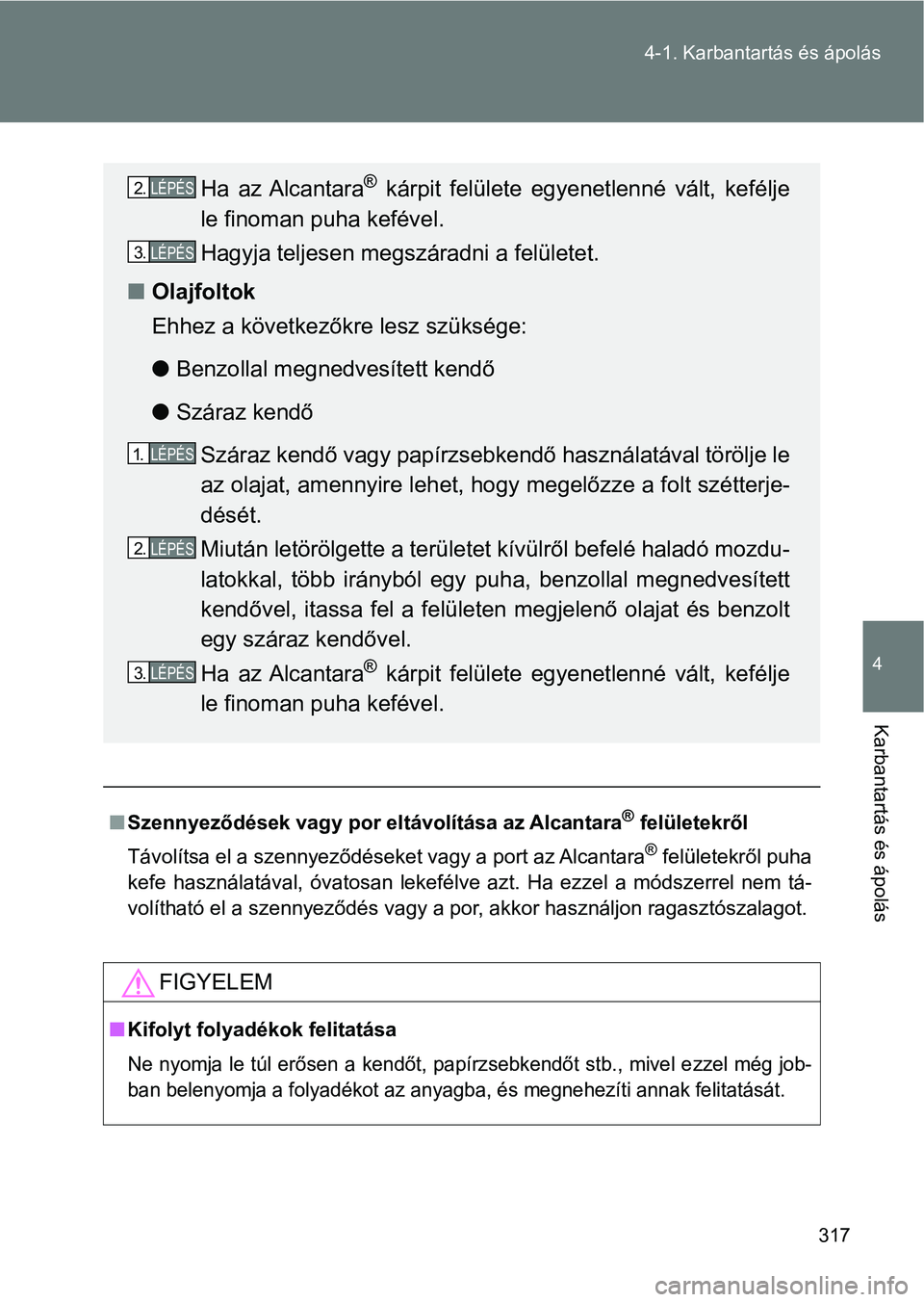 TOYOTA GT86 2017 Kezelési útmutató (in Hungarian) 317 4-1. Karbantartás és ápolás
4
Karbantartás és ápolás
nSzennyeződések vagy por eltávolítása az Alcantara® felületekről
Távolítsa el a szennyeződéseket vagy a port az Alcantara
TOYOTA GT86 2017 Kezelési útmutató (in Hungarian) 317 4-1. Karbantartás és ápolás
4
Karbantartás és ápolás
nSzennyeződések vagy por eltávolítása az Alcantara® felületekről
Távolítsa el a szennyeződéseket vagy a port az Alcantara