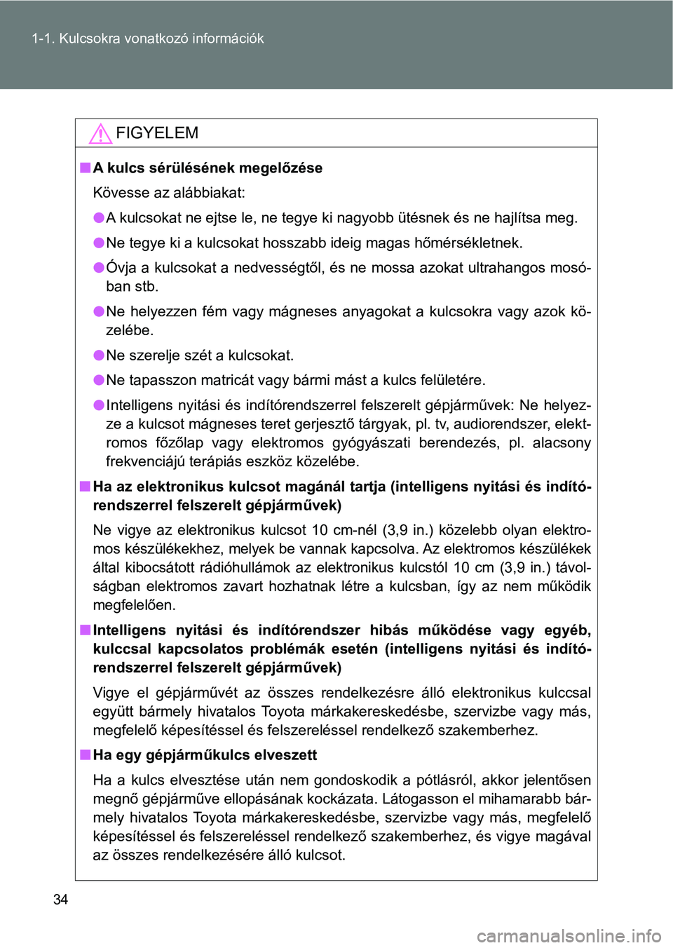 TOYOTA GT86 2017 Kezelési útmutató (in Hungarian) 34 1-1. Kulcsokra vonatkozó információk
FIGYELEM
nA kulcs sérülésének megelőzése
Kövesse az alábbiakat:
lA kulcsokat ne ejtse le, ne tegye ki nagyobb ütésnek és ne hajlítsa meg.
lNe teg TOYOTA GT86 2017 Kezelési útmutató (in Hungarian) 34 1-1. Kulcsokra vonatkozó információk
FIGYELEM
nA kulcs sérülésének megelőzése
Kövesse az alábbiakat:
lA kulcsokat ne ejtse le, ne tegye ki nagyobb ütésnek és ne hajlítsa meg.
lNe teg