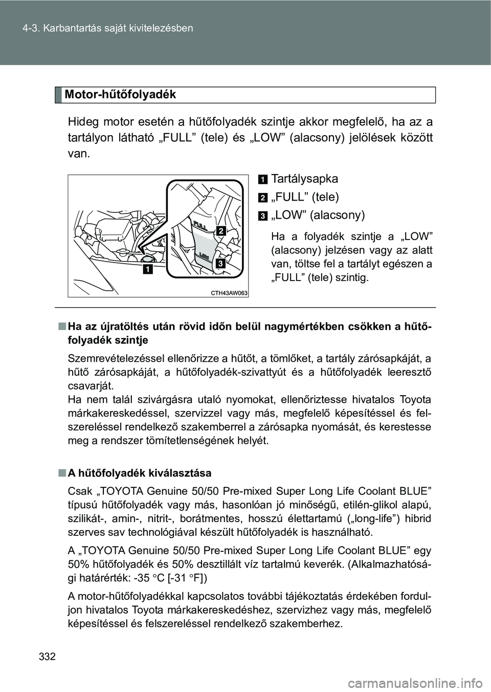 TOYOTA GT86 2017  Kezelési útmutató (in Hungarian) 332 4-3. Karbantartás saját kivitelezésben
Motor-hűtőfolyadék
Hideg  motor  esetén  a  hűtőfolyadék  szintje  akkor  megfelelő,  ha  az  a
tartályon  látható  „FULL”  (tele)  és  