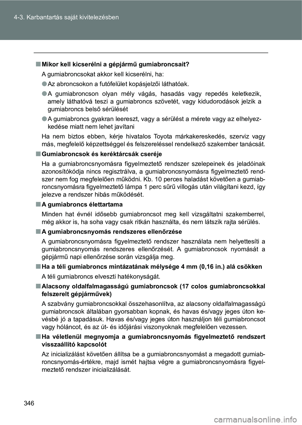 TOYOTA GT86 2017  Kezelési útmutató (in Hungarian) 346 4-3. Karbantartás saját kivitelezésben
nMikor kell kicserélni a gépjármű gumiabroncsait?
A gumiabroncsokat akkor kell kicserélni, ha:
lAz abroncsokon a futófelület kopásjelzői láthat