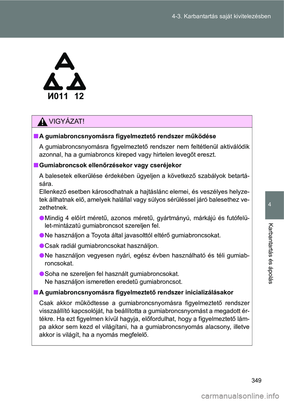 TOYOTA GT86 2017  Kezelési útmutató (in Hungarian) 349 4-3. Karbantartás saját kivitelezésben
4
Karbantartás és ápolás
VIGYÁZAT!
nA gumiabroncsnyomásra figyelmeztető rendszer működése
A  gumiabroncsnyomásra  figyelmeztető  rendszer  nem