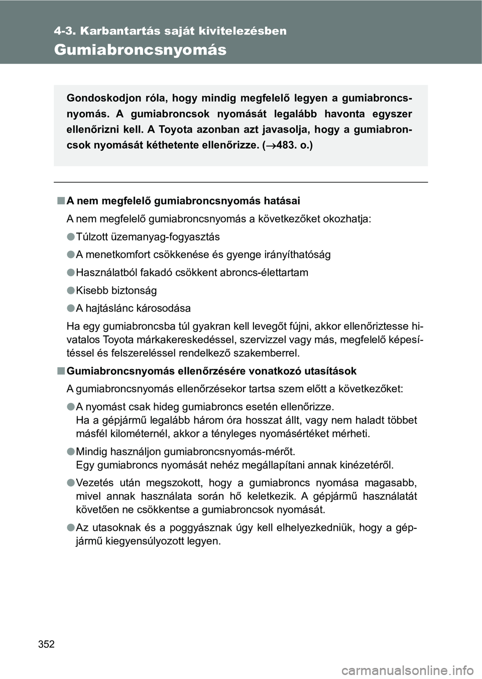 TOYOTA GT86 2017 Kezelési útmutató (in Hungarian) 352
4-3. Karbantartás saját kivitelezésben
Gumiabroncsnyomás
nA nem megfelelő gumiabroncsnyomás hatásai
A nem megfelelő gumiabroncsnyomás a következőket okozhatja:
lTúlzott üzemanyag-fogy TOYOTA GT86 2017 Kezelési útmutató (in Hungarian) 352
4-3. Karbantartás saját kivitelezésben
Gumiabroncsnyomás
nA nem megfelelő gumiabroncsnyomás hatásai
A nem megfelelő gumiabroncsnyomás a következőket okozhatja:
lTúlzott üzemanyag-fogy
