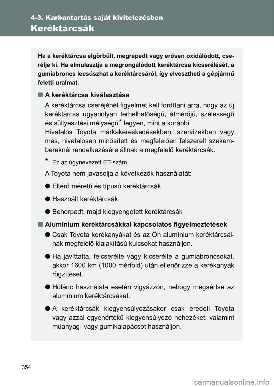 TOYOTA GT86 2017 Kezelési útmutató (in Hungarian) 354
4-3. Karbantartás saját kivitelezésben
Keréktárcsák
Ha a keréktárcsa elgörbült, megrepedt vagy erősen oxidálódott, cse-
rélje ki. Ha elmulasztja a megrongálódott keréktárcsa kics TOYOTA GT86 2017 Kezelési útmutató (in Hungarian) 354
4-3. Karbantartás saját kivitelezésben
Keréktárcsák
Ha a keréktárcsa elgörbült, megrepedt vagy erősen oxidálódott, cse-
rélje ki. Ha elmulasztja a megrongálódott keréktárcsa kics