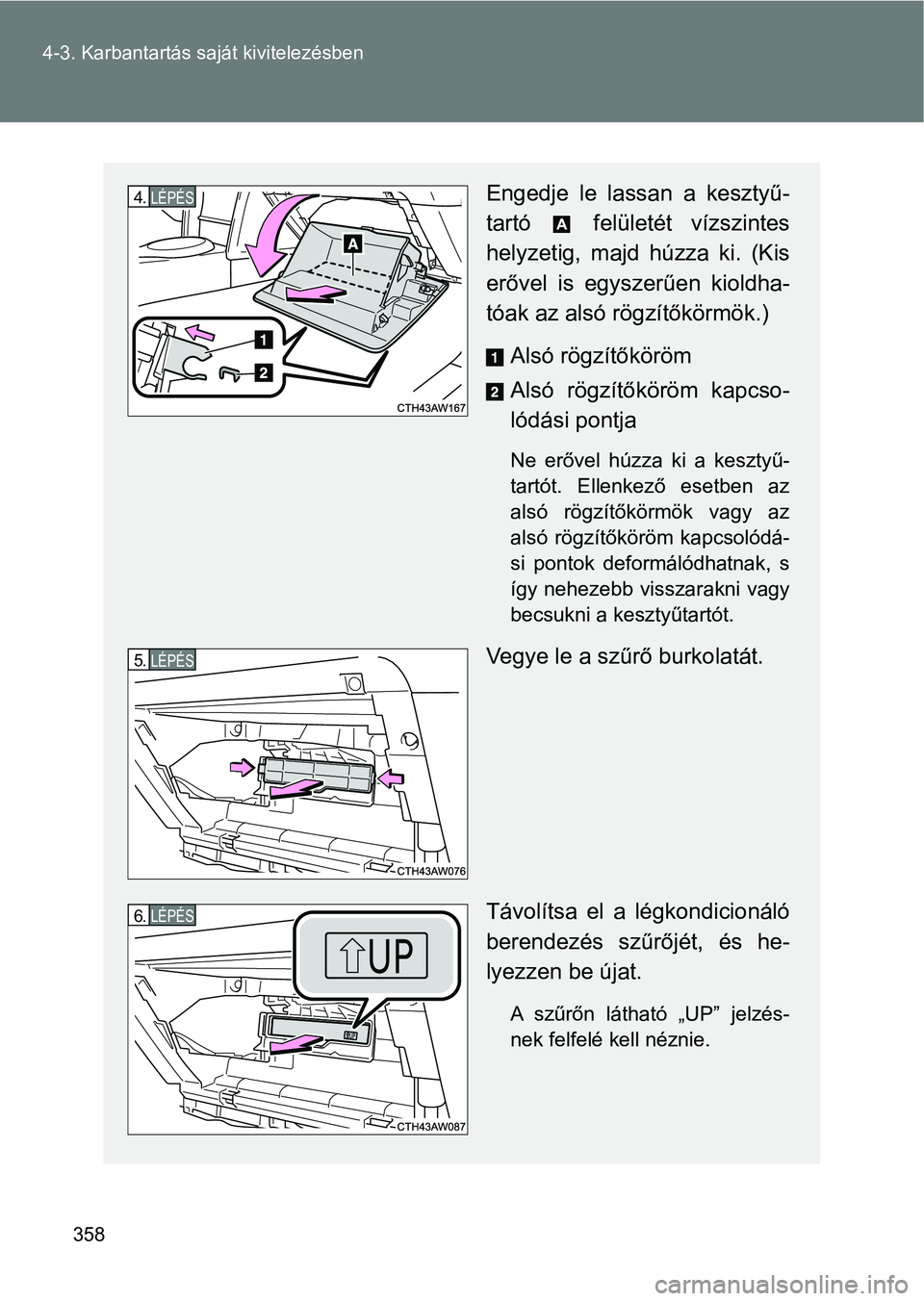 TOYOTA GT86 2017 Kezelési útmutató (in Hungarian) 358 4-3. Karbantartás saját kivitelezésben
Engedje le lassan a kesztyű-
tartó felületét vízszintes
helyzetig, majd húzza ki. (Kis
erővel is egyszerűen kioldha-
tóak az alsó TOYOTA GT86 2017 Kezelési útmutató (in Hungarian) 358 4-3. Karbantartás saját kivitelezésben
Engedje le lassan a kesztyű-
tartó felületét vízszintes
helyzetig, majd húzza ki. (Kis
erővel is egyszerűen kioldha-
tóak az alsó