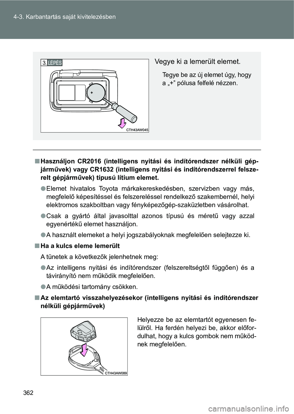 TOYOTA GT86 2017  Kezelési útmutató (in Hungarian) 362 4-3. Karbantartás saját kivitelezésben
nHasználjon  CR2016  (intelligens  nyitási  és  indítórendszer  nélküli  gép-
járművek) vagy CR1632 (intelligens nyitási és indítórendszerre