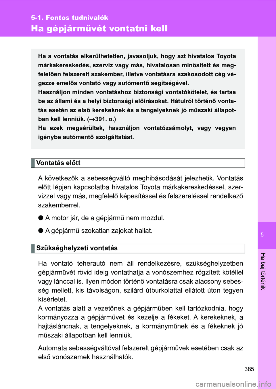 TOYOTA GT86 2017  Kezelési útmutató (in Hungarian) 5
385
5-1. Fontos tudnivalók
Ha baj történik
Ha gépjárművét vontatni kell
Vontatás előtt
A  következők  a  sebességváltó  meghibásodását  jelezhetik.  Vontatás
előtt  lépjen  kapcs