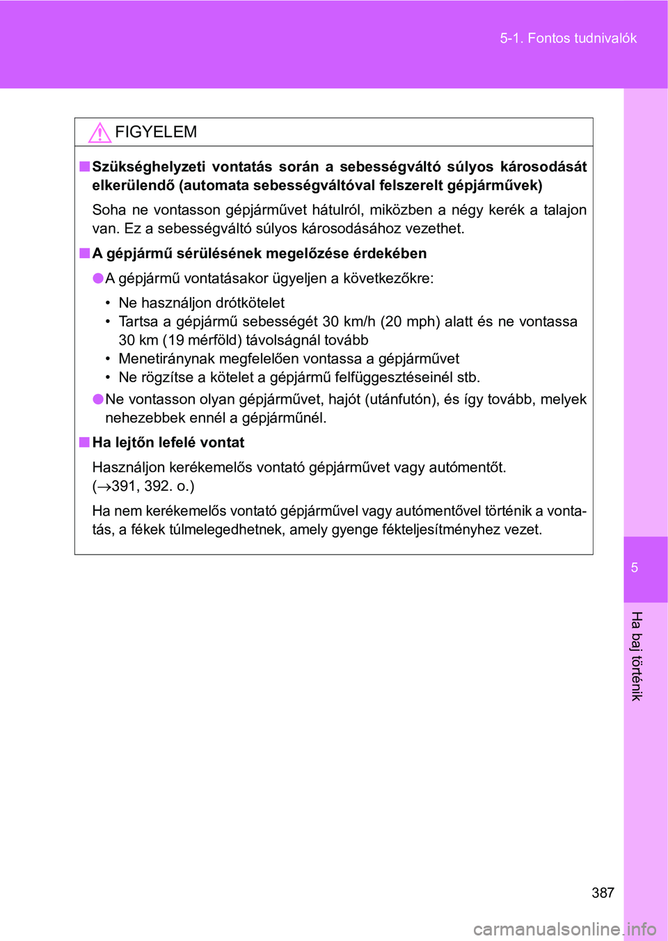 TOYOTA GT86 2017  Kezelési útmutató (in Hungarian) 5
387 5-1. Fontos tudnivalók
Ha baj történik
FIGYELEM
nSzükséghelyzeti  vontatás  során a  sebességváltó  súlyos  károsodását
elkerülendő (automata sebességváltóval felszerelt gépj