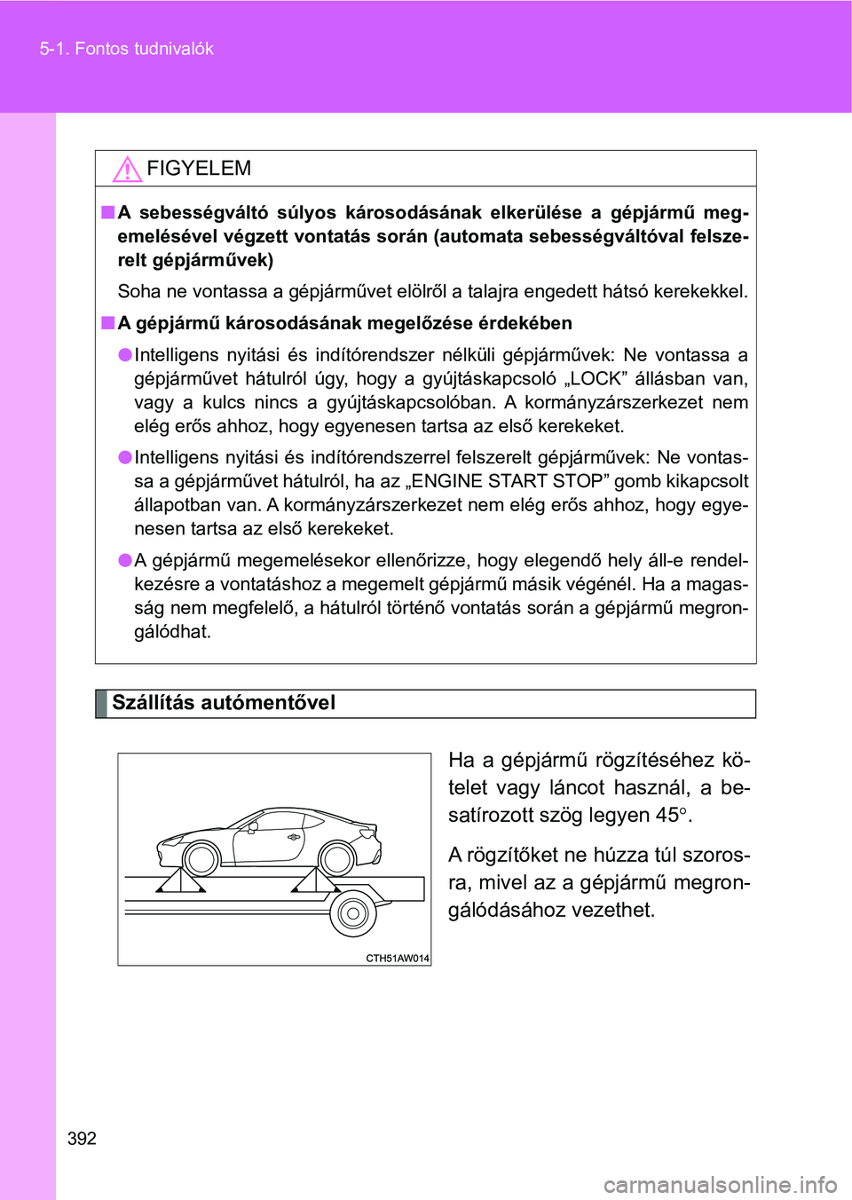 TOYOTA GT86 2017  Kezelési útmutató (in Hungarian) 392 5-1. Fontos tudnivalók
Szállítás autómentővel
Ha  a  gépjármű  rögzítéséhez  kö-
telet  vagy  láncot  használ,  a  be-
satírozott szög legyen 45.
A rögzítőket ne húzza tú