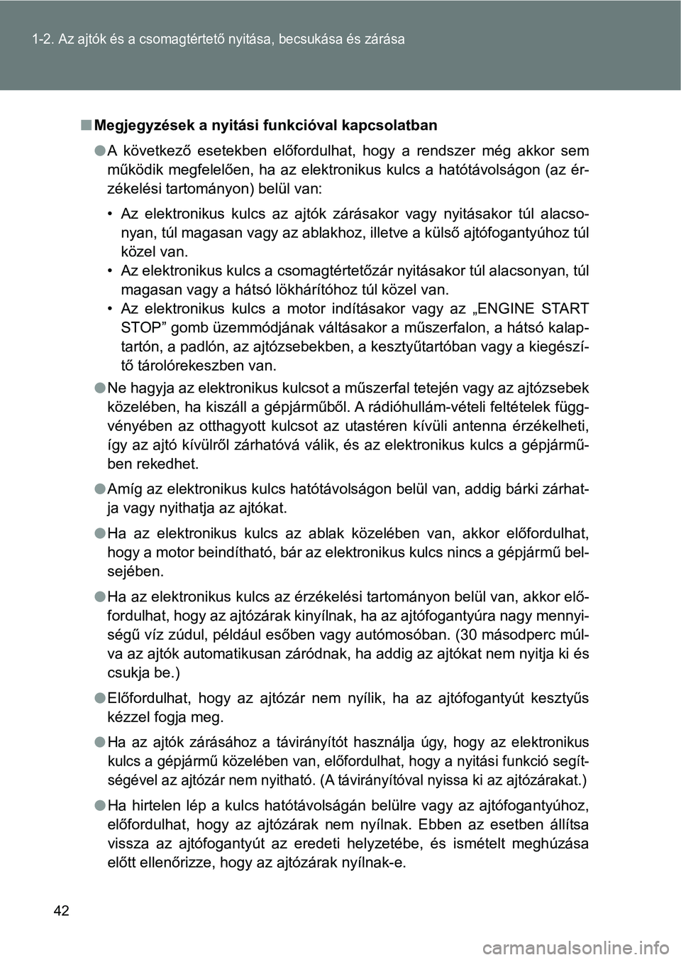 TOYOTA GT86 2017  Kezelési útmutató (in Hungarian) 42
1-2. Az ajtók és a csomagtértető nyitása, becsukása és zárása
nMegjegyzések a nyitási funkcióval kapcsolatban
lA  következő  esetekben  előfordulhat,  hogy  a  rendszer  még  akkor 