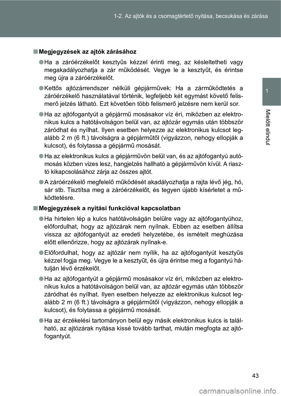 TOYOTA GT86 2017  Kezelési útmutató (in Hungarian) 43
1-2. Az ajtók és a csomagtértető nyitása, becsukása és zárása
1
Mielőtt elindul
nMegjegyzések az ajtók zárásához
lHa  a  záróérzékelőt  kesztyűs  kézzel  érinti  meg,  az  k