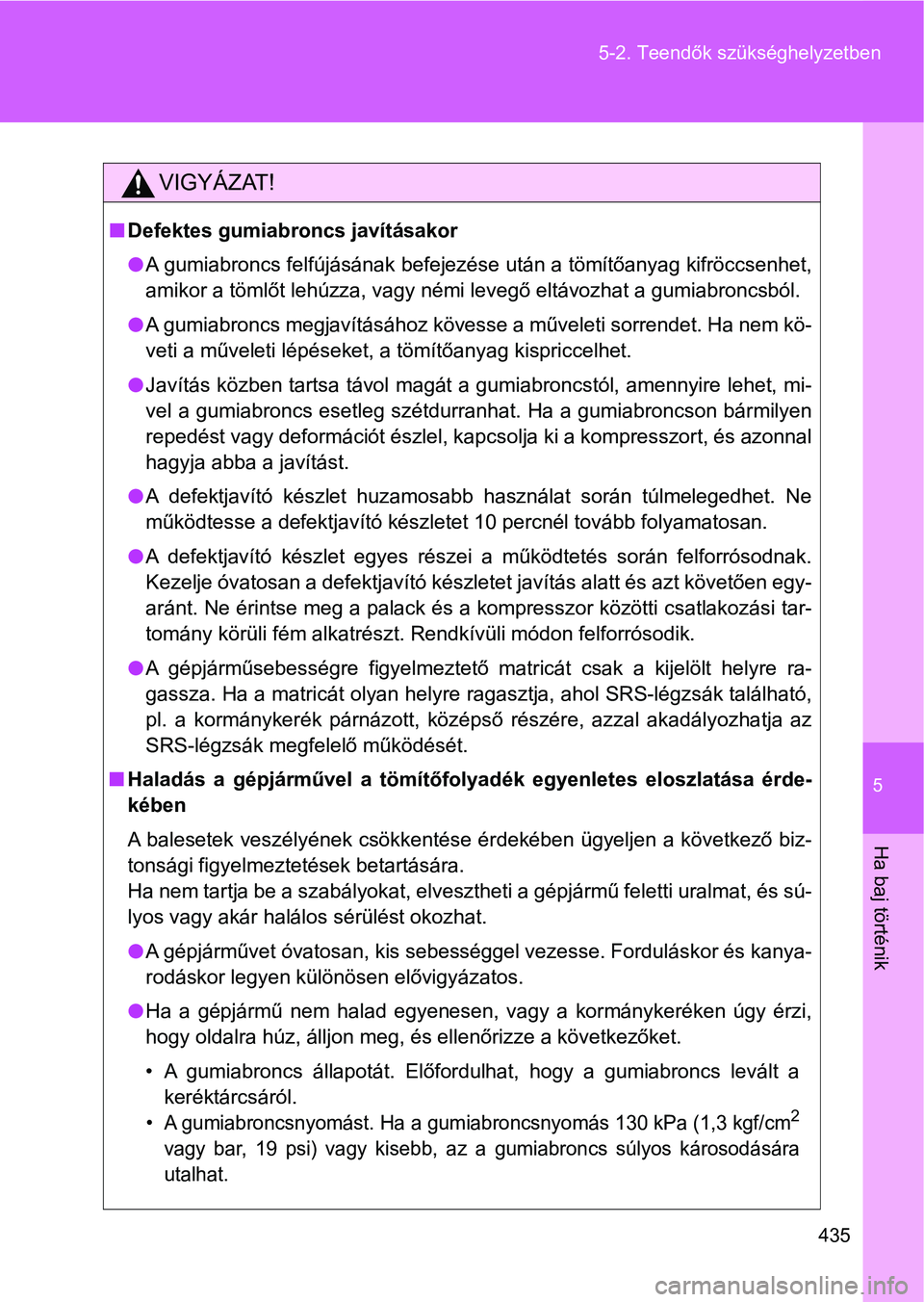 TOYOTA GT86 2017 Kezelési útmutató (in Hungarian) 5
435 5-2. Teendők szükséghelyzetben
Ha baj történik
VIGYÁZAT!
nDefektes gumiabroncs javításakor
lA gumiabroncs felfújásának befejezése után a tömítőanyag kifröccsenhet,
amikor a töm TOYOTA GT86 2017 Kezelési útmutató (in Hungarian) 5
435 5-2. Teendők szükséghelyzetben
Ha baj történik
VIGYÁZAT!
nDefektes gumiabroncs javításakor
lA gumiabroncs felfújásának befejezése után a tömítőanyag kifröccsenhet,
amikor a töm