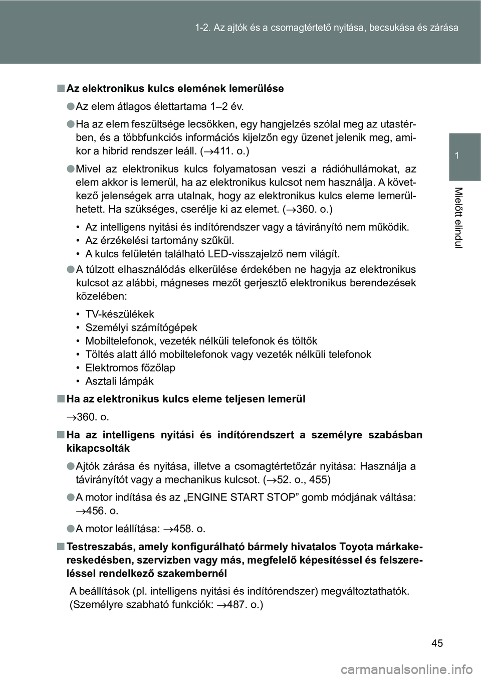 TOYOTA GT86 2017  Kezelési útmutató (in Hungarian) 45
1-2. Az ajtók és a csomagtértető nyitása, becsukása és zárása
1
Mielőtt elindul
nAz elektronikus kulcs elemének lemerülése
lAz elem átlagos élettartama 1–2 év.
lHa az elem feszül