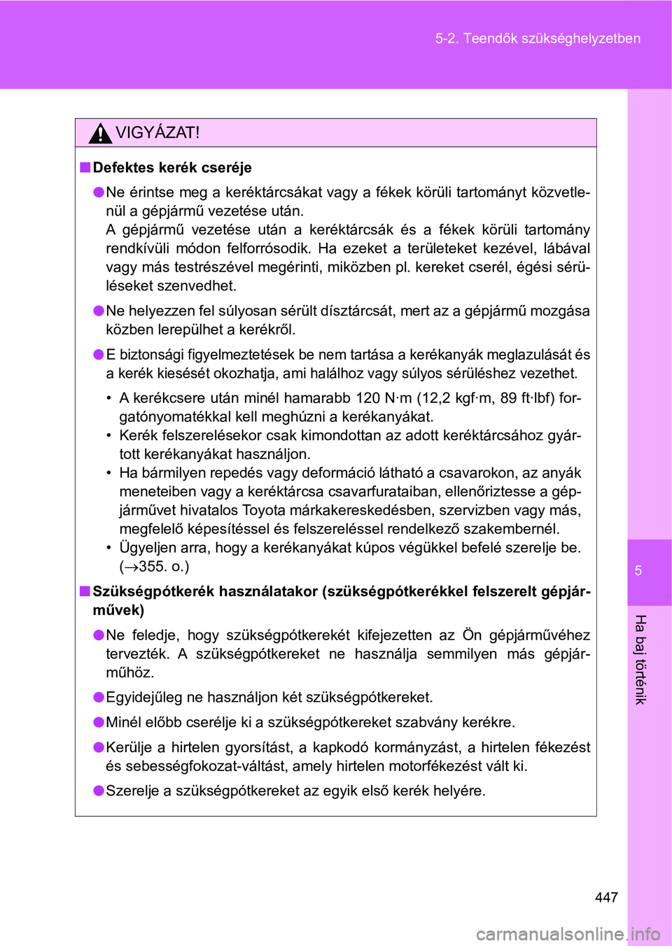 TOYOTA GT86 2017  Kezelési útmutató (in Hungarian) 5
447 5-2. Teendők szükséghelyzetben
Ha baj történik
VIGYÁZAT!
nDefektes kerék cseréje
lNe  érintse  meg  a  keréktárcsákat vagy  a  fékek  körüli  tartományt közvetle-
nül a gépjá