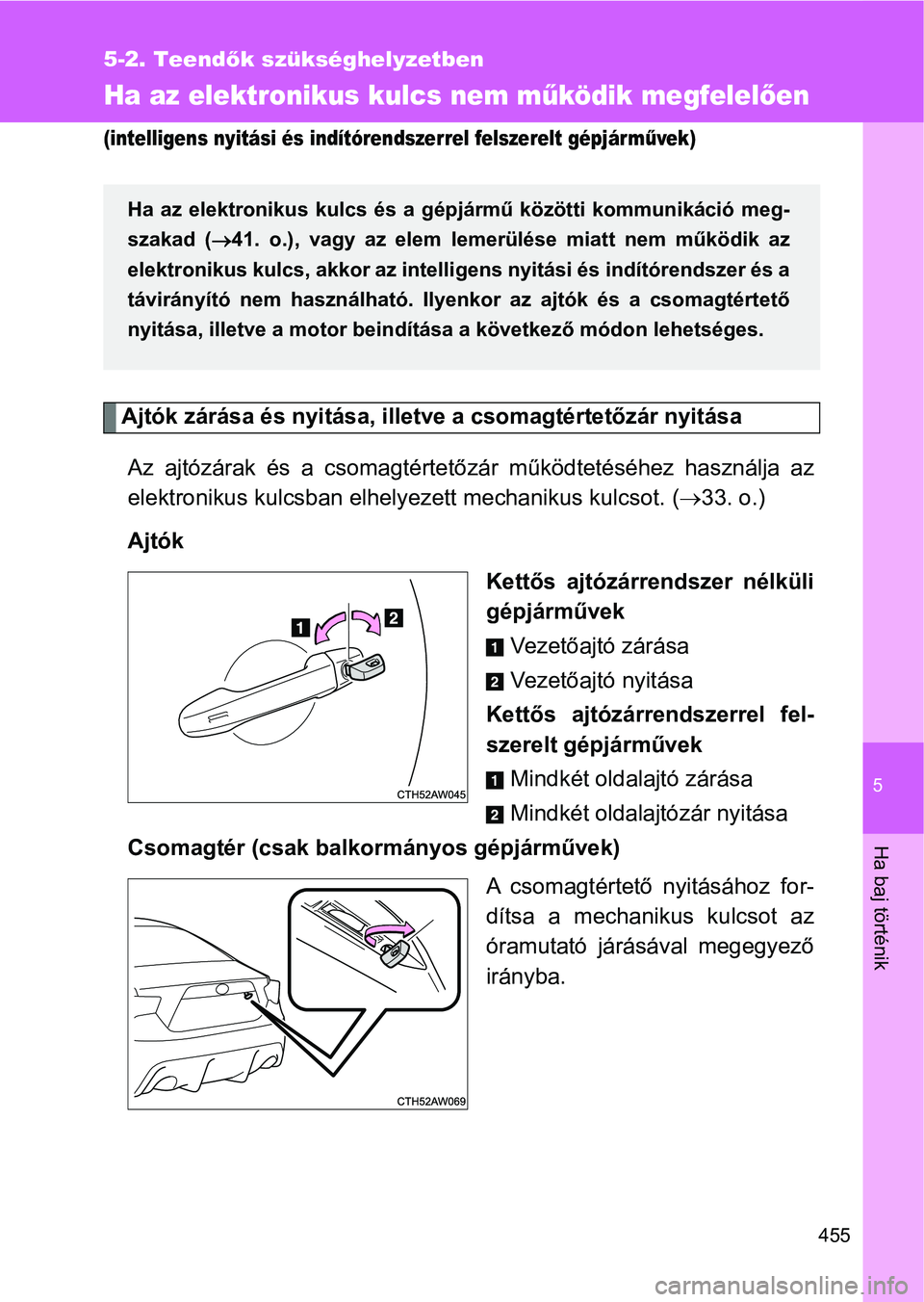 TOYOTA GT86 2017  Kezelési útmutató (in Hungarian) 5
455
5-2. Teendők szükséghelyzetben
Ha baj történik
Ha az elektronikus kulcs nem működik megfelelően 
(intelligens nyitási és indítórendszerrel felszerelt gépjár művek)
Ajtók zárása