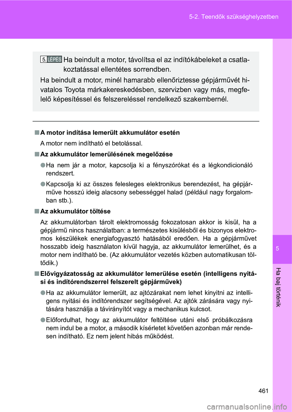 TOYOTA GT86 2017 Kezelési útmutató (in Hungarian) 5
461 5-2. Teendők szükséghelyzetben
Ha baj történik
nA motor indítása lemerült akkumulátor esetén
A motor nem indítható el betolással.
nAz akkumulátor lemerülésének megelőzése
lHa TOYOTA GT86 2017 Kezelési útmutató (in Hungarian) 5
461 5-2. Teendők szükséghelyzetben
Ha baj történik
nA motor indítása lemerült akkumulátor esetén
A motor nem indítható el betolással.
nAz akkumulátor lemerülésének megelőzése
lHa