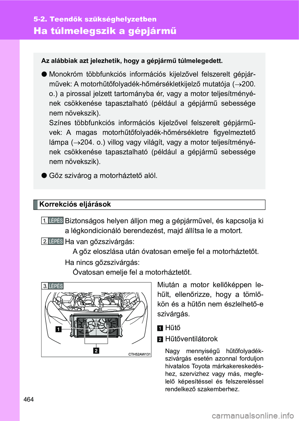 TOYOTA GT86 2017 Kezelési útmutató (in Hungarian) 464
5-2. Teendők szükséghelyzetben
Ha túlmelegszik a gépjármű
Korrekciós eljárások
Biztonságos helyen álljon meg a gépjárművel, és kapcsolja ki
a légkondicionáló berendezést, majd TOYOTA GT86 2017 Kezelési útmutató (in Hungarian) 464
5-2. Teendők szükséghelyzetben
Ha túlmelegszik a gépjármű
Korrekciós eljárások
Biztonságos helyen álljon meg a gépjárművel, és kapcsolja ki
a légkondicionáló berendezést, majd